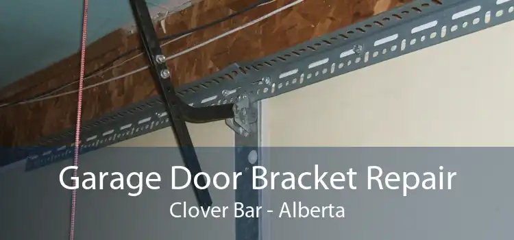 Garage Door Bracket Repair Clover Bar - Alberta