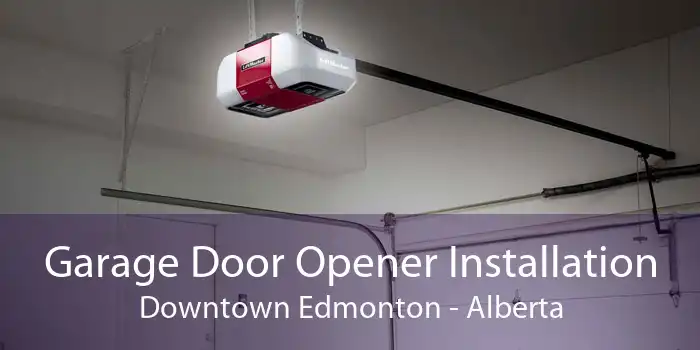 Garage Door Opener Installation Downtown Edmonton - Alberta