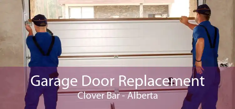 Garage Door Replacement Clover Bar - Alberta