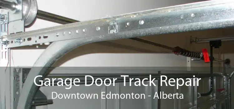 Garage Door Track Repair Downtown Edmonton - Alberta