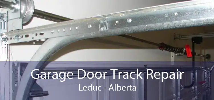 Garage Door Track Repair Leduc - Alberta